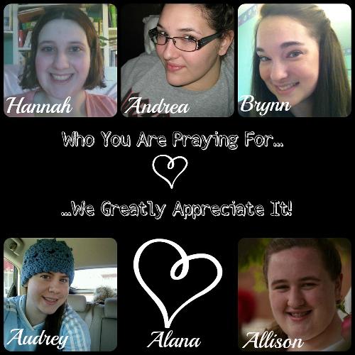 Who you are praying for ~ Hannah, Andrea, Brynn, Audrey, Alana, and me!  Thank you soooo much!