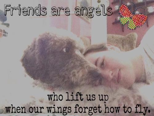 A quote on a picture of Ezra and me, snuggling...."Friends are angels who lift us up when our wings forget how to fly." - author unknown